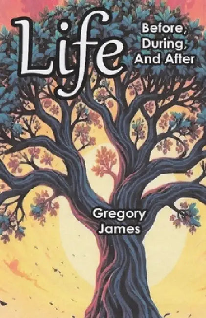 Life Before, During, and After by Greogry James