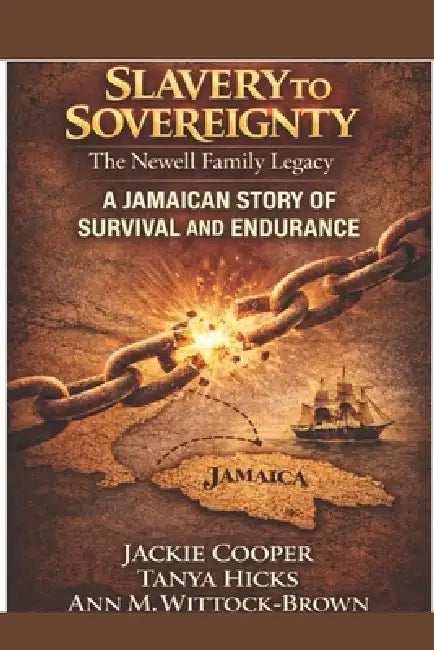 Slavery to Sovereignty-The Newell Family Legacy: A Jamaican Story of Survival and Endurance by Tanya Hicks, Ann M. Wittock-Brown, Jackie Cooper