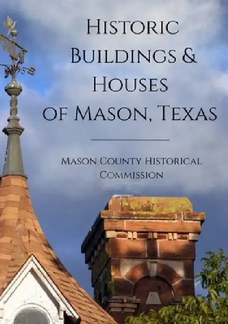 Historic Buildings and Houses of Mason, Texas by Mason County Historical Commission