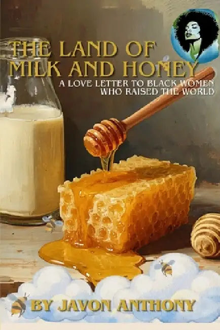 The Land of Milk and Honey: A Love Letter to Black Women Who Raised the World by Javon Anthony, Javon Anthony, Javon Anthony
