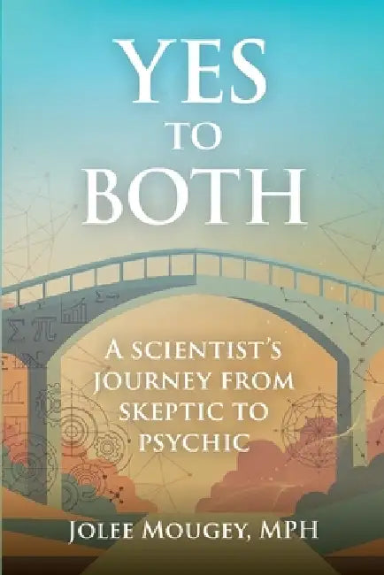 Yes to Both: A Scientist's Journey from Skeptic to Psychic by Jolee Mougey, Suzanne Garcia