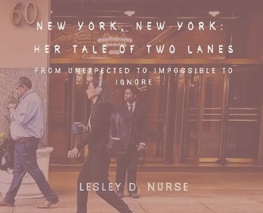 New York, New York: Her Tale of Two Lanes: From Unexpected to Impossible to Ignore by Lesley D. Nurse, Lesley D. Nurse