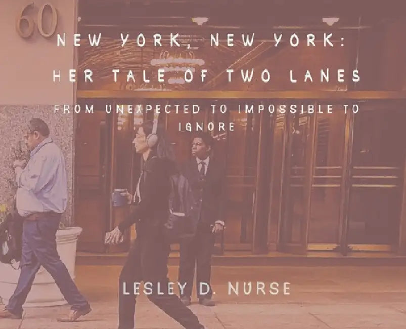 New York, New York: Her Tale of Two Lanes: From Unexpected to Impossible to Ignore by Lesley D. Nurse, Lesley D. Nurse