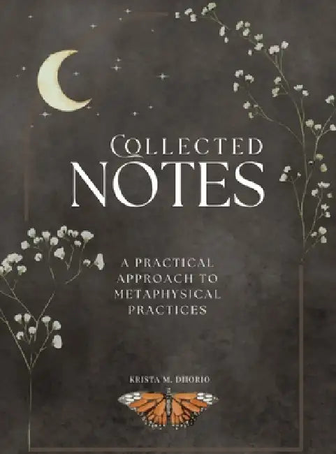 Collected Notes: A Practical Approach to Metaphysical Practices by Krista M. Diiorio