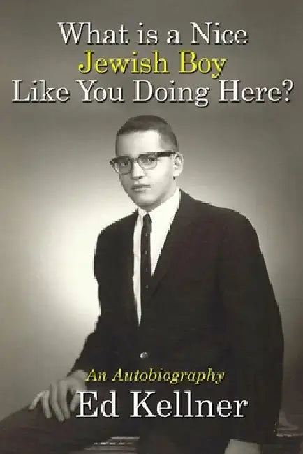 What is a Nice Jewish Boy Like You Doing Here? by Ed Kellner
