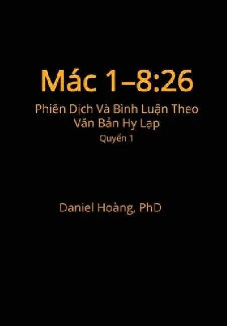 Mác 1-8: 26 Phiên Dịch Và Bình Luận Theo Văn Bản Hy Lạp Quyển I by Daniel Hoàng