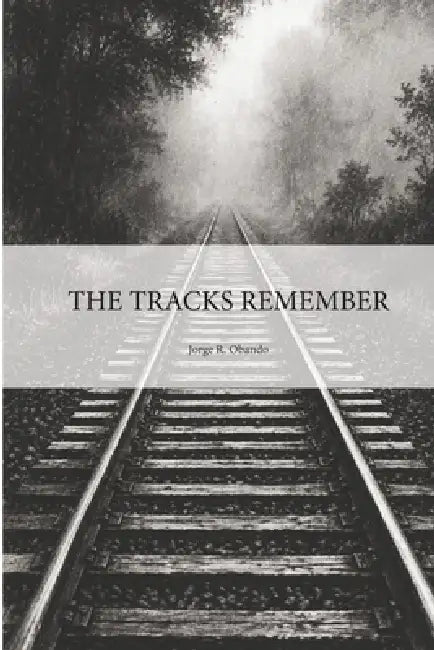 The Tracks Remember by Jorge R. Obando