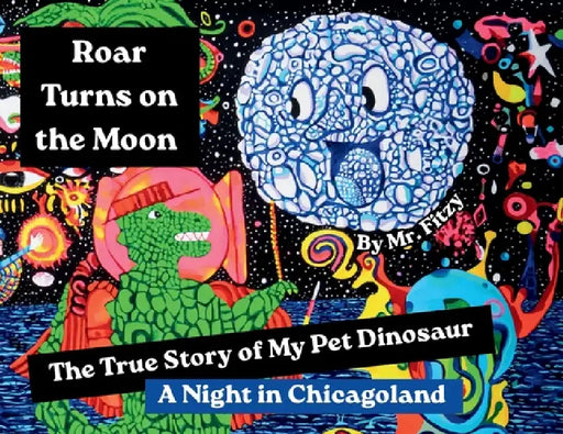 Roar Turns On the Moon, The True Story of My Pet Dinosaur: A Night in Chicagoland by Frank Fitzgerald