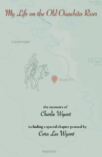 My Life on the Old Ouachita River by Charlie Wyant, Cora Lee Wyant
