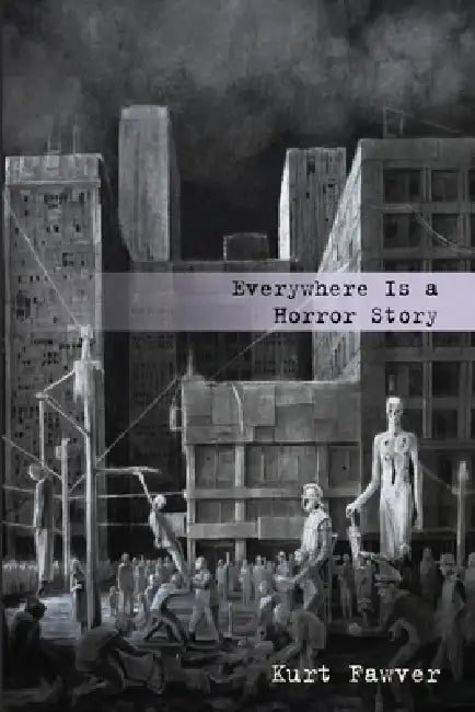 Everywhere Is a Horror Story by Kurt Fawver