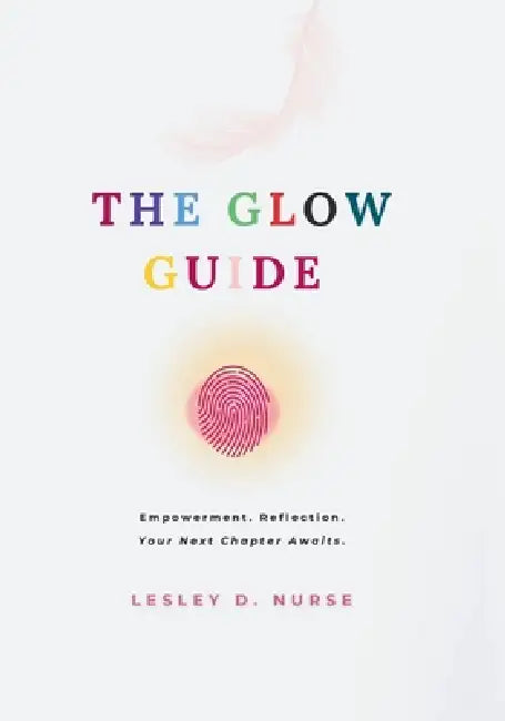The Glow Guide: Empowerment. Reflection. Your Next Chapter Awaits by Lesley D. Nurse