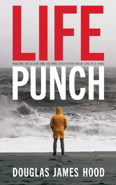 Life Punch: Holding On To God and Helping Each Other When Life Hits Hard by Douglas Hood