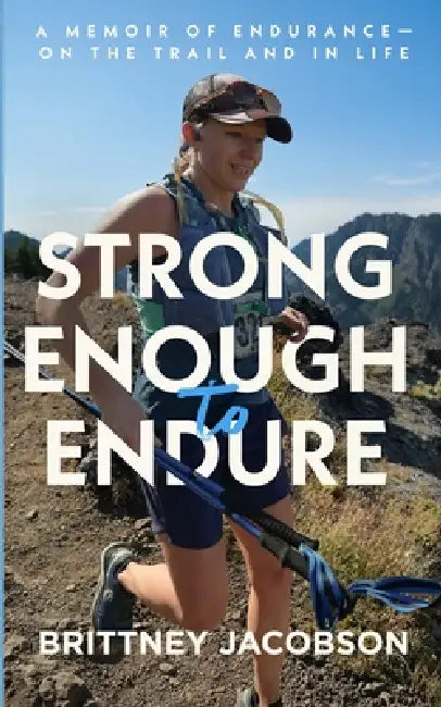Strong Enough to Endure: An Endurance Memoir--On the Trail and in Life by Brittney Jacobson