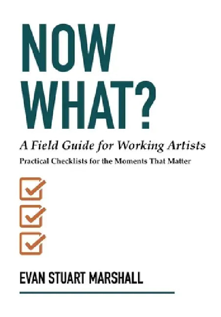 Now What?: A Field Guide for Working Artists by Evan Stuart Marshall