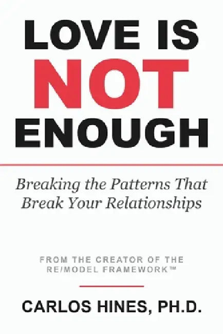 Love Is Not Enough: Breaking the Patterns That Break Your Relationships by Carlos Hines