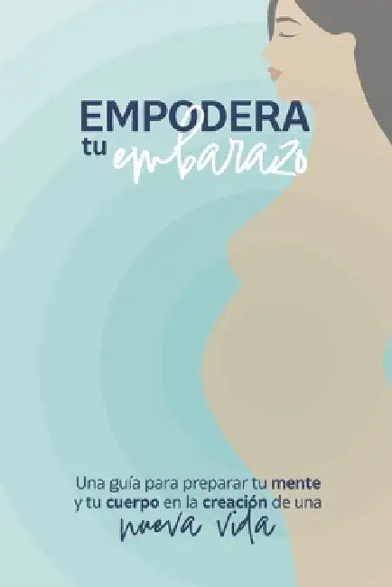 Empodera tu embarazo: Una guía para preparar tu mente y tu cuerpo en la creación de una nueva vida by Yasmin Rodriguez, Marieli de Jesús Gordils, Alexandra Jarrot Sierra