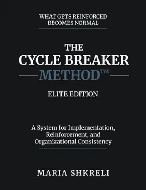 The Cycle Breaker Method - Elite Edition: A System for Implementation, Reinforcement, and Organizational Consistency by Maria Shkreli