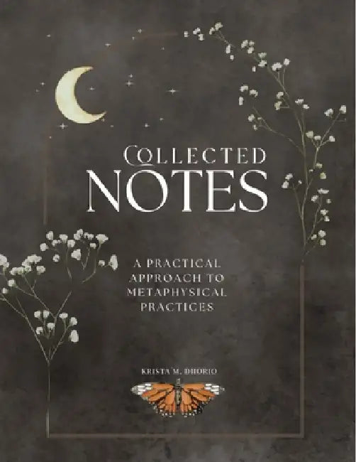 Collected Notes: A Practical Approach to Metaphysical Practices by Krista Diiorio