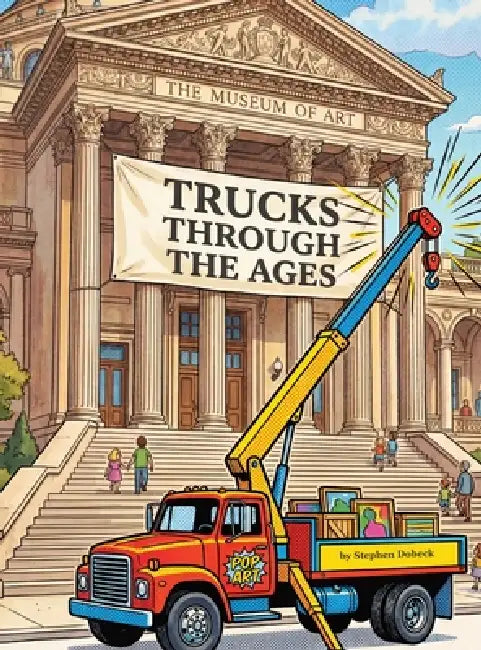 Trucks Through the Ages: A Truck Museum: A Truck Museum by Stephen Dobeck