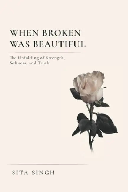 When Broken Was Beautiful by Sita Singh