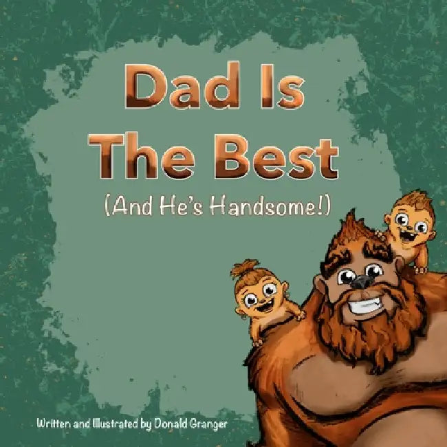 Dad is the Best And He's Handsome! by II Granger Donald