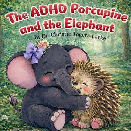 The ADHD Porcupine and the Elephant by Christie Rogers-Larke, Beth Reinhardt