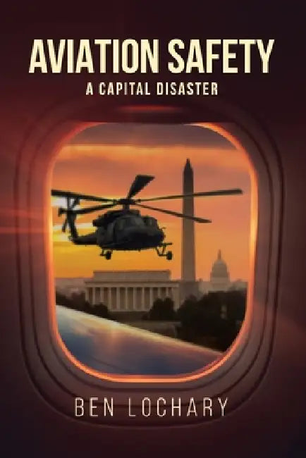 Aviation Safety: A Capital Disaster by Kris Miller, Ben Lochary