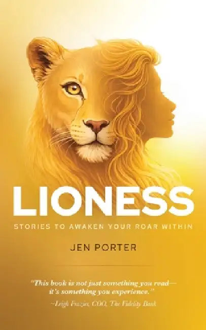 Lioness: Stories To Awaken Your Roar Within by Jen Porter