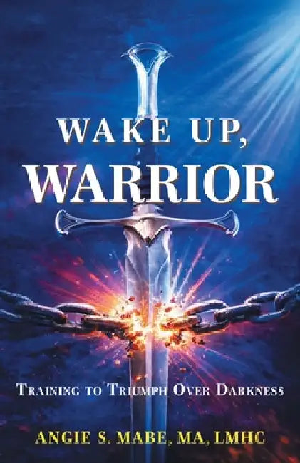 Wake Up Warrior: Training to Triumph Over Darkness by Angie S. Mabe