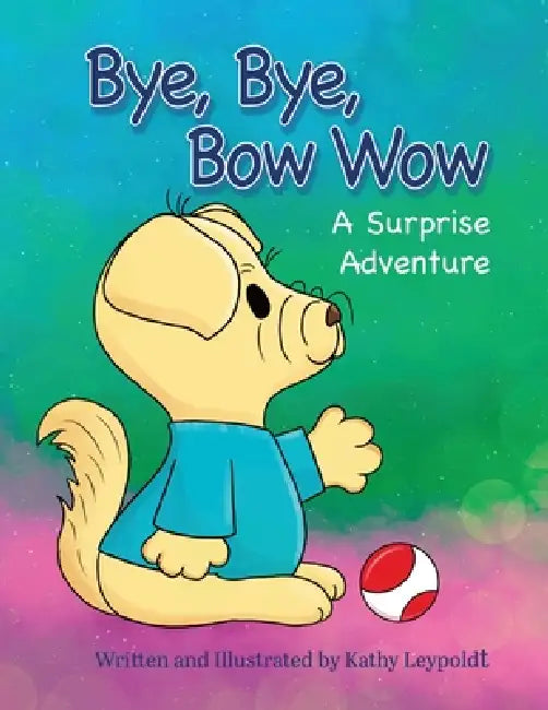 Bye, Bye, Bow Wow A Surprise Adventure by Kathy Leypoldt