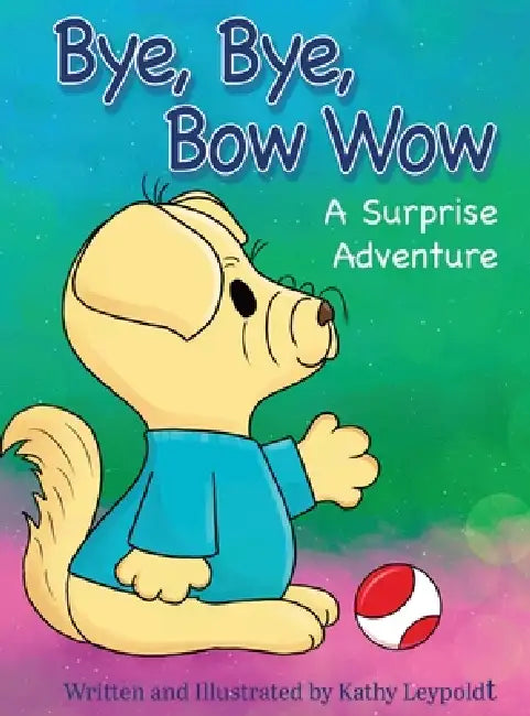 Bye, Bye, Bow Wow A Surprise Adventure by Kathy Leypoldt