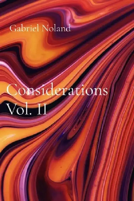 Considerations Vol. II: A continued reckoning with existence by Gabriel Noland