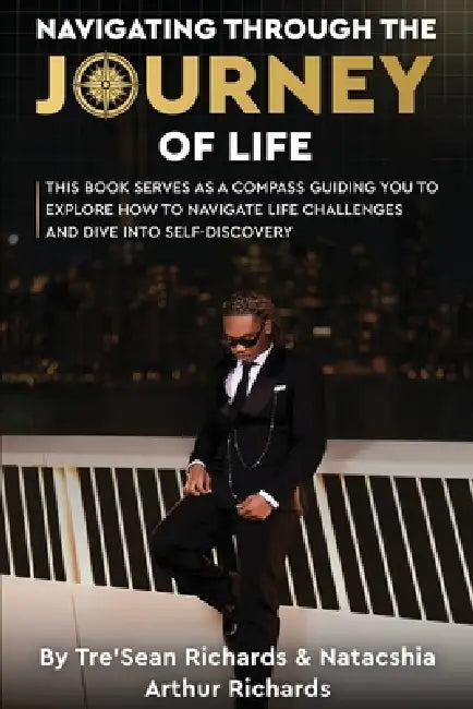 Navigating Through The Journey Of Life: This book serves as a compass, guiding you to explore how to navigate life challenges and dive into self-disco by Natacshia Arthur Richards, Tre'sean Richards