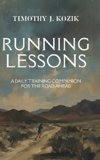Running Lessons: A Daily Training Companion for the Road Ahead by Timothy J. Kozik