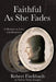 Faithful As She Fades: A Memoir of Love and Dementia by Robert A. Fischbach