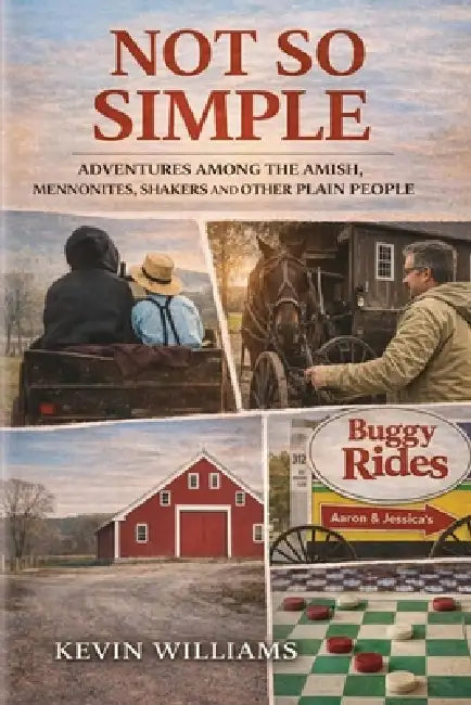 Not So Simple: My Adventures Among the Amish, Mennonites, Shakers, and Other Plain People by Kevin Williams