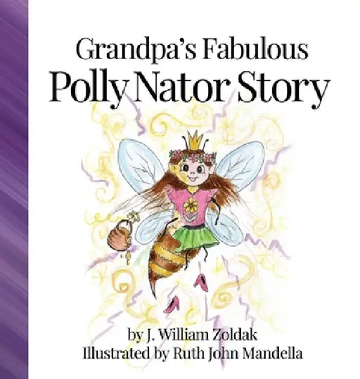 Grandpa's Fabulous Polly Nator Story by J. William Zoldak, Ruth John Mandella