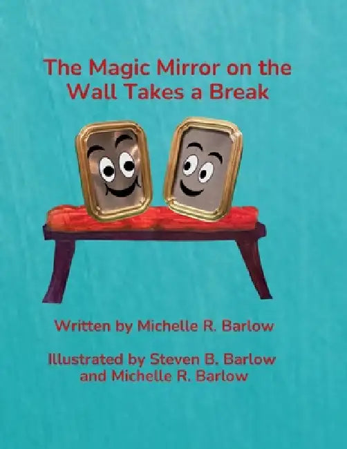 The Magic Mirror on the Wall Takes a Break by Michelle R. Barlow, Steven B. Barlow, Michelle R. Barlow