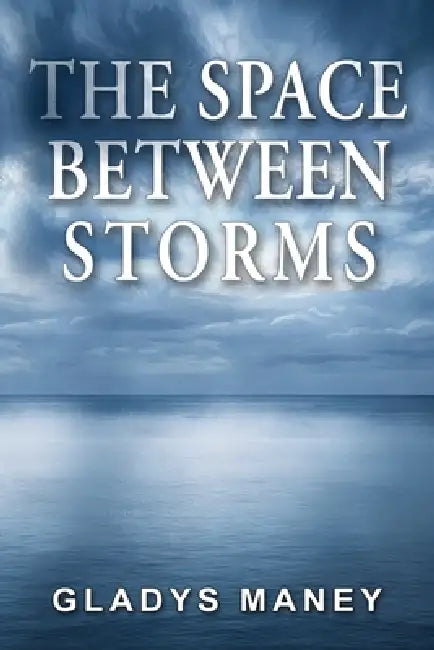 The Space Between Storms by Gladys Maney