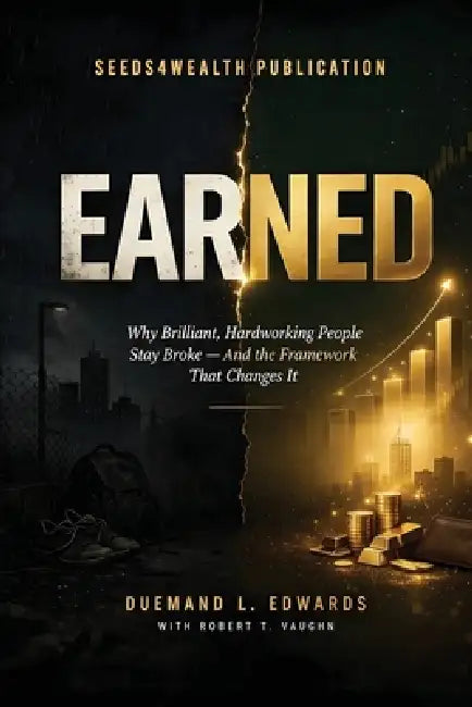 Earned: Why Brilliant, Hardworking People Stay Broke - And the Framework That Changes It by Duemand L. Edwards, Robert T. Vaughn