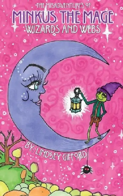 The Misadventures of Minkus the Mage: Wizards and Webs by Lindsey Gifford