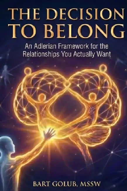The Decision to Belong: An Adlerian Framework for the Relationships You Actually Want by Bart Golub