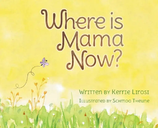 Where is Mama Now? by Kerrie L. Lirosi, Schmoo Theune