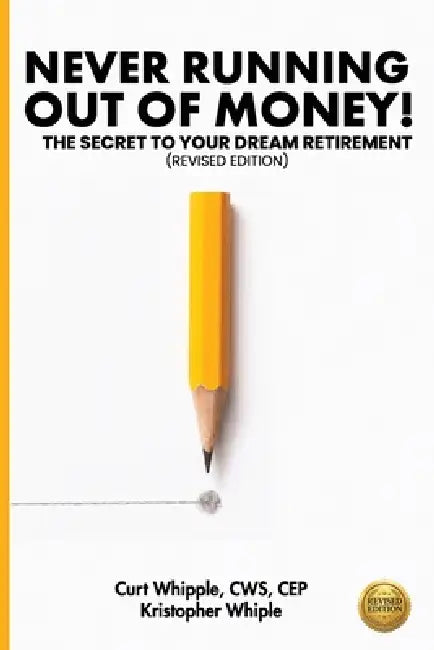 Never Running Out of Money!: The Secret to Your Dream Retirement (Revised Edition) by Kristopher Whipple, Curt Whipple