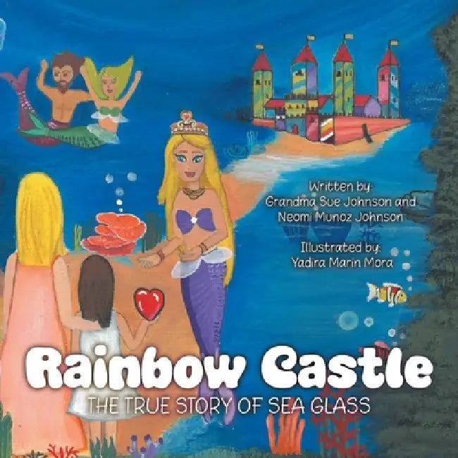 Rainbow Castle: The True Story of Sea Glass by Grandma Sue Johnson, Neomi Munoz Johnson, Yadira Marin Mora