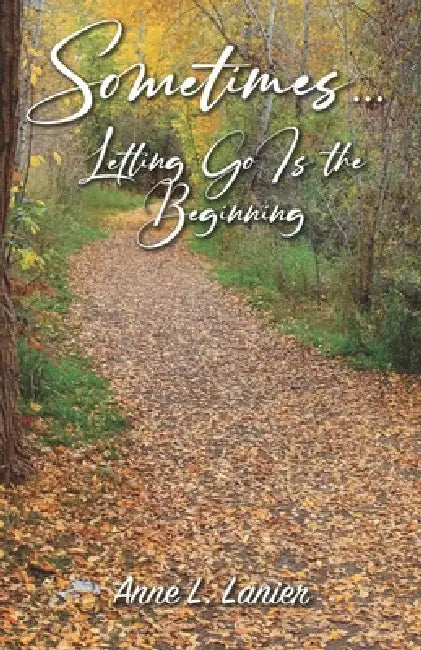 Sometimes...Letting Go is the Beginning by Anne L. Lanier