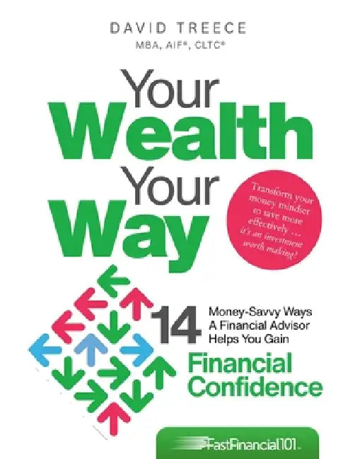 Your Wealth Your Way: 14 Money-Savvy Ways a Financial Advisor Helps You Gain Financial Confidence by David Treece