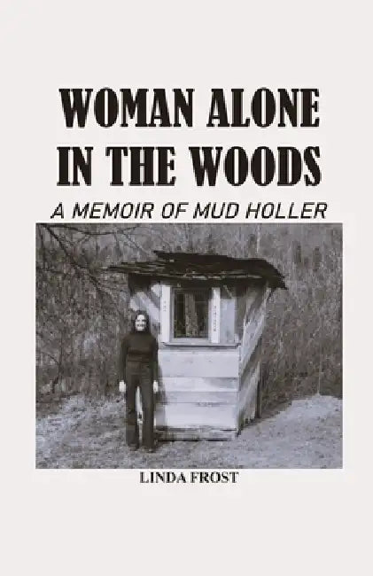 Woman Alone in the Woods: A Memoir Of Mud Holler by Linda Frost