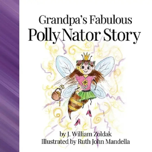 Grandpa's Fabulous Polly Nator Story by J. William Zoldak, Ruth John Mandella