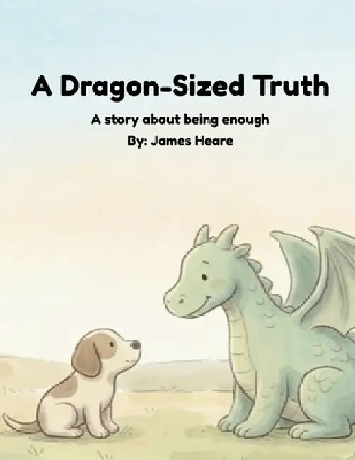 A Dragon-Sized Truth: A Story about Being Enough by James Heare